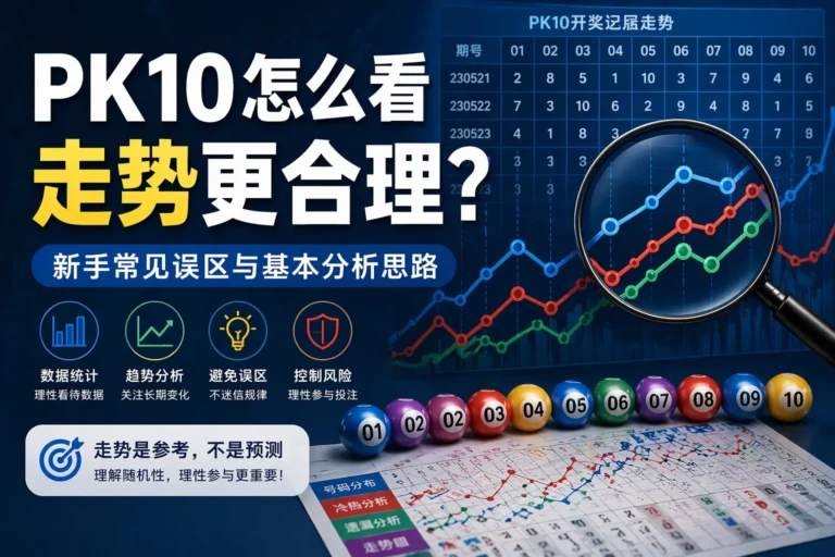 pk10怎么看走势更合理 新手常见误区与基本分析思路